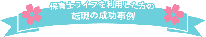 保育士ライフを利用した方の転職の成功事例