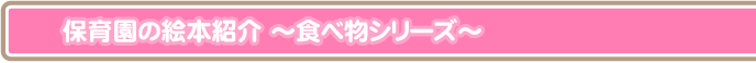 保育園の絵本紹介 ～食べ物シリーズ～